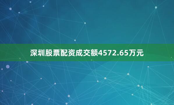 深圳股票配资成交额4572.65万元
